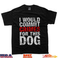 I Would Commit Crimes For This Dog Funny Bold Quote T-Shirt