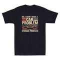 I Dont Have A Car Problem I Have A Storage Problem Funny Car Lover Men's T-Shirt