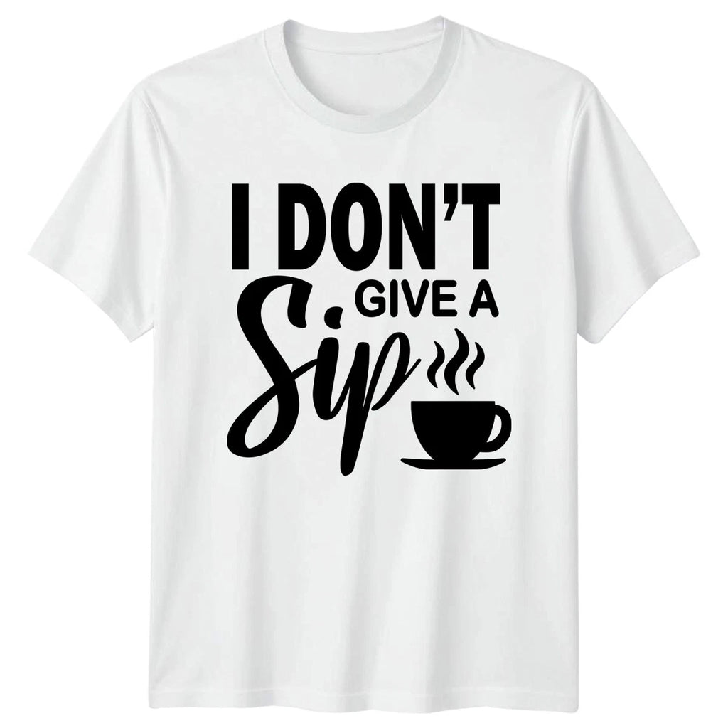 I Dont Give A Sip T-Shirt Coffee Lover Sarcastic Quote Birthday
