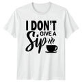 I Dont Give A Sip T-Shirt Coffee Lover Sarcastic Quote Birthday
