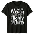I May Be Wrong But Its Highly Unlikely T-Shirt Sarcastic Gift For Him And Her