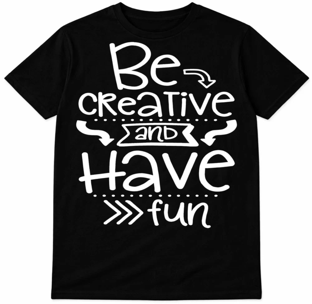 Be Creative Have Fun Inspirational Quote Motivational Arts Print Graphic T-Shirt