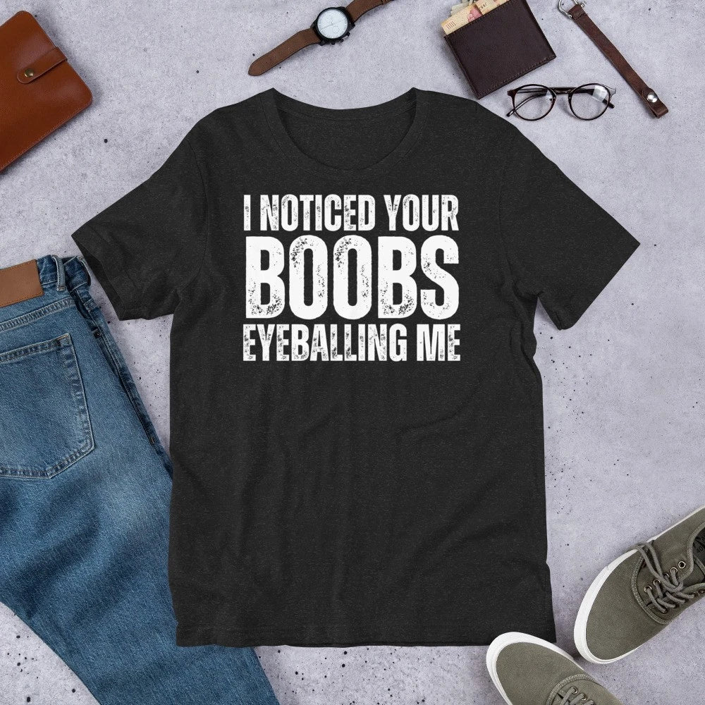 I Noticed Your Boobs Eyeballing Me Funny Sarcastic Joke Gag t-shirt