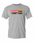 Breaking News: I Don't Care Funny Sarcasm Humor Sarcastic Tees