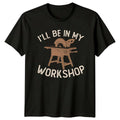 Ill Be In My Workshop Mens T-Shirt Carpenter Woodworking Fathers Day Gift