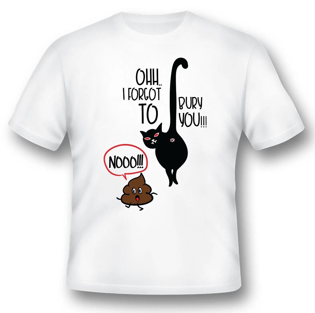 Ohh..i forgot to bury you cat turd funny humor black or white Tee