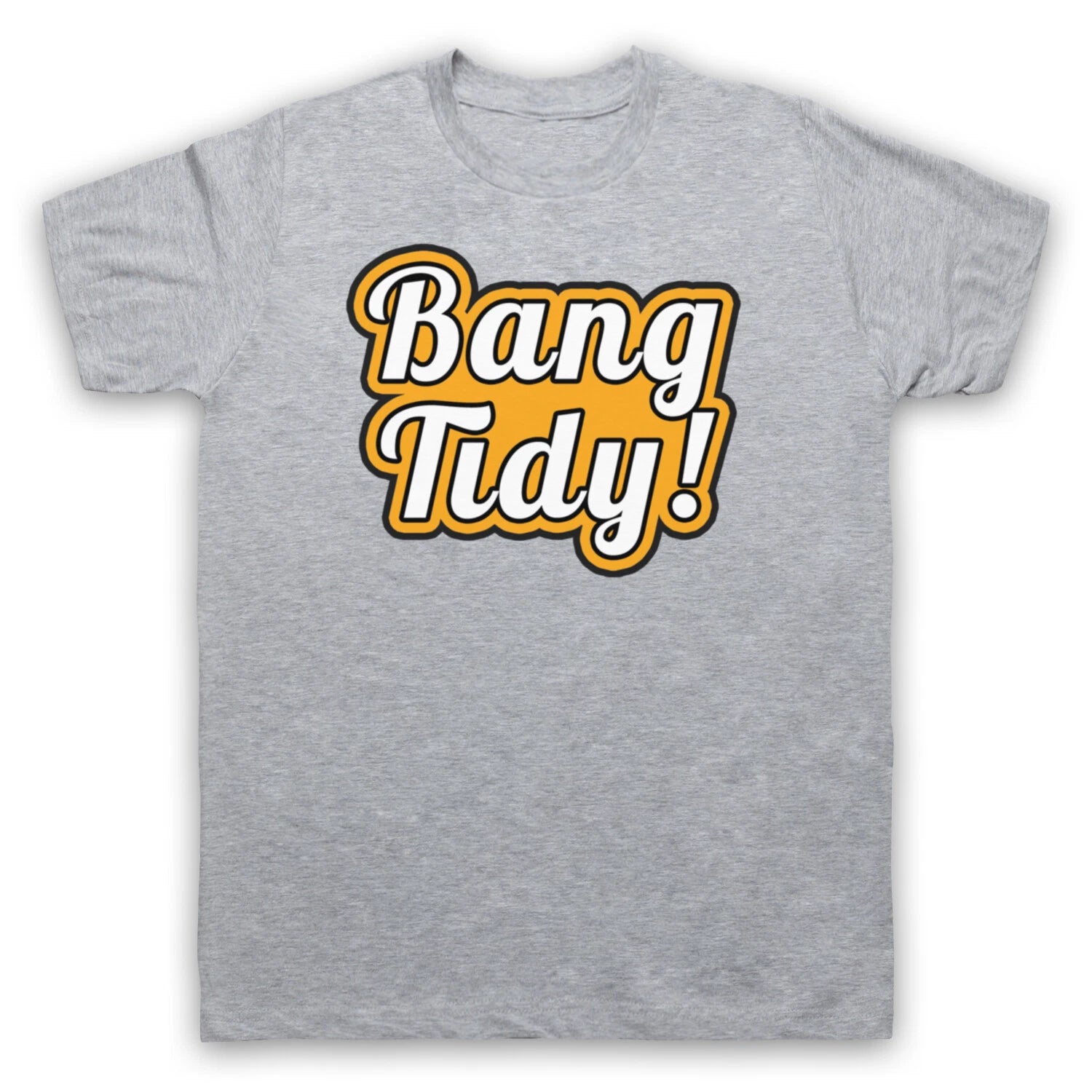 BANG TIDY FUNNY SEXY SLOGAN CUTE COOL FASHIONABLE MENS & WOMENS T-SHIRT