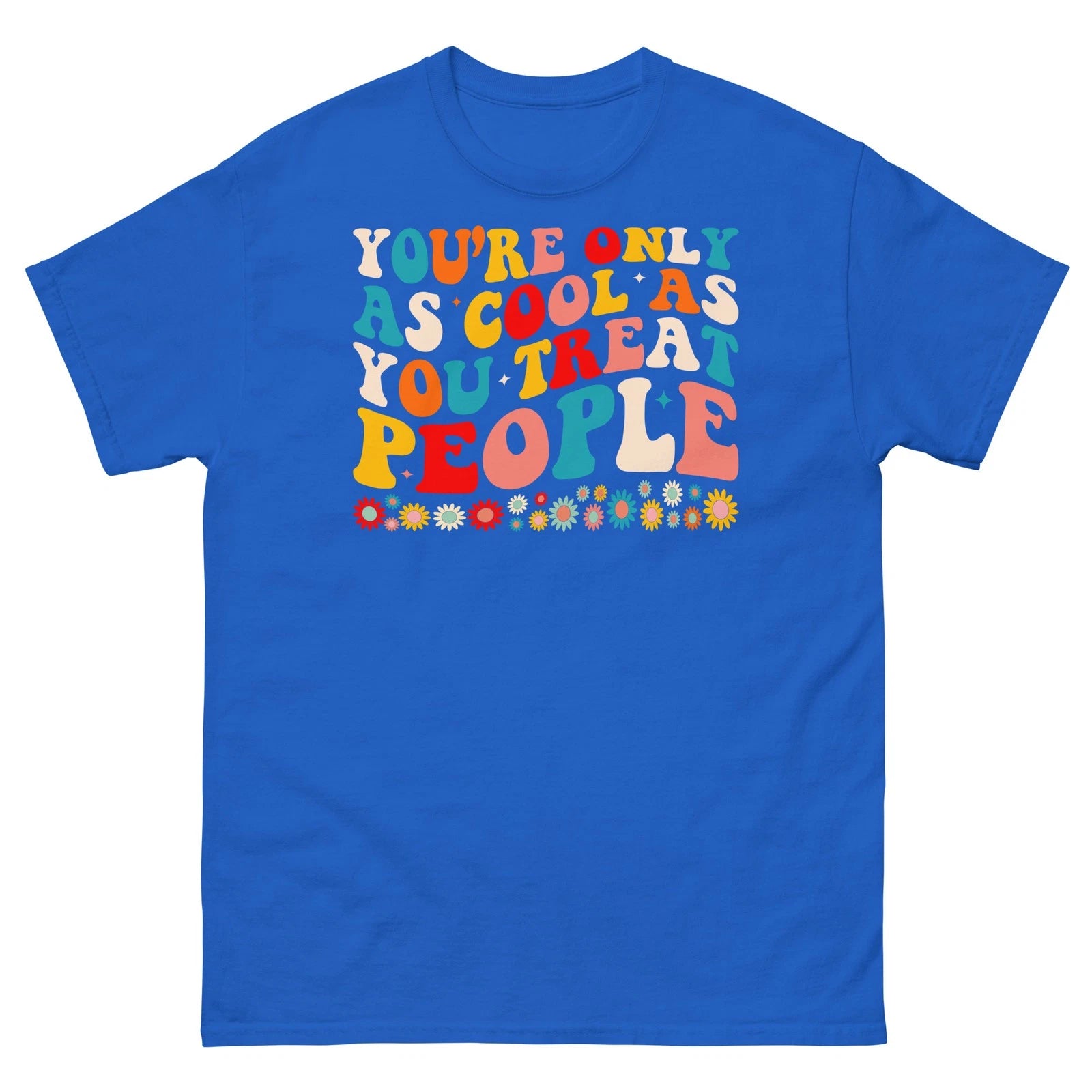 You're Only as Cool as You Treat People Postive Message Unisex Classic Tee
