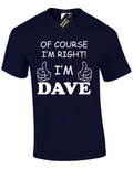 OF COURSE IM RIGHT IM DAVE MENS T SHIRT FUNNY JOKE GIFT FOR DAD HUSBAND TOP