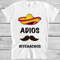 Adios Bitchachos T Shirt Funny Mexican Art Graphic Design Cool Gift Tee M250