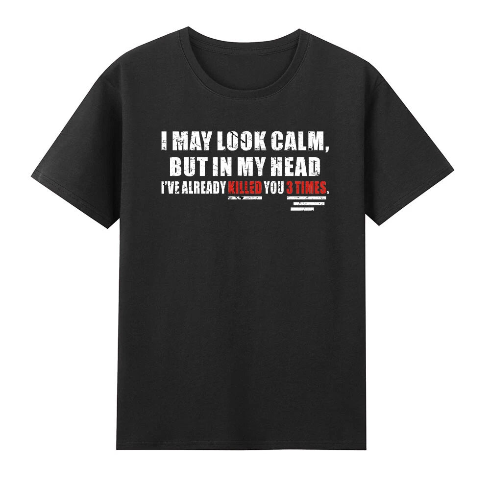 I May Look Calm, But In My Head, I've Already Killed You 3 Times T-Shirt