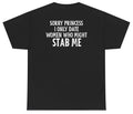 Sorry Princess I Only Date Girls Who Might Stab Me Tee