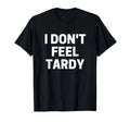 I DON'T FEEL TARDY T-SHIRT Van 80s metal Halen Glam Rock Steel Panther Unisex Te