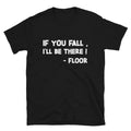 IF YOU FALL I LL BE THERE Funny Adult Humor T-Shirt