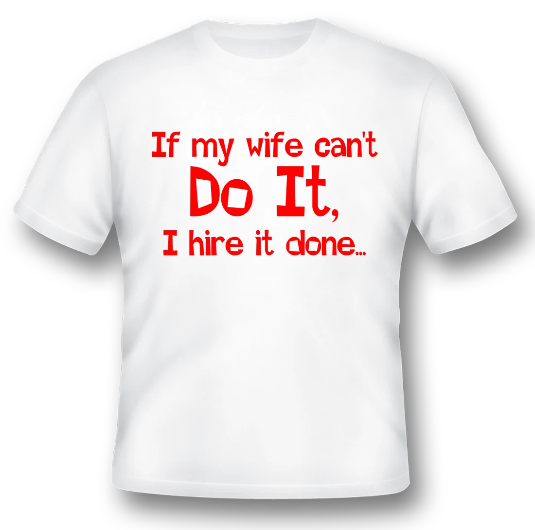 If my wife can't do it I hire it done funny black or white tee humor married