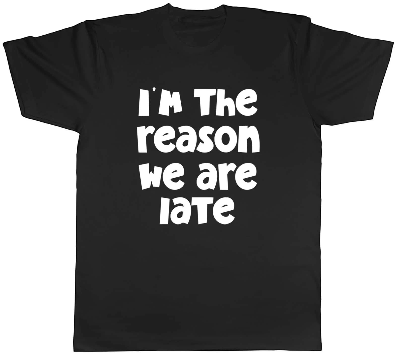 Mens T Shirt Funny I'm the Reason We are Late Unisex Tee Gift