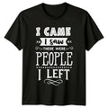 I Came I Saw There Were People I Left Sarcastic Antisocial T-Shirt