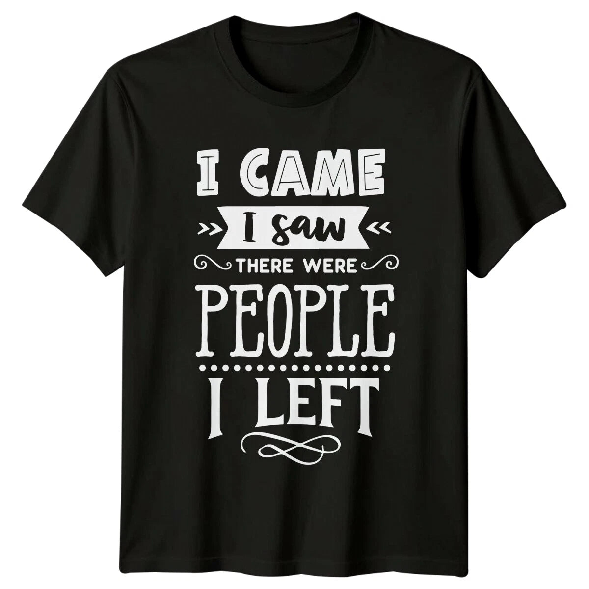 I Came I Saw There Were People I Left Sarcastic Antisocial T-Shirt