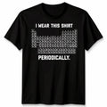 I Wear This Shirt Periodically Unisex T Shirt Science Chemistry Pun Graphic Tee