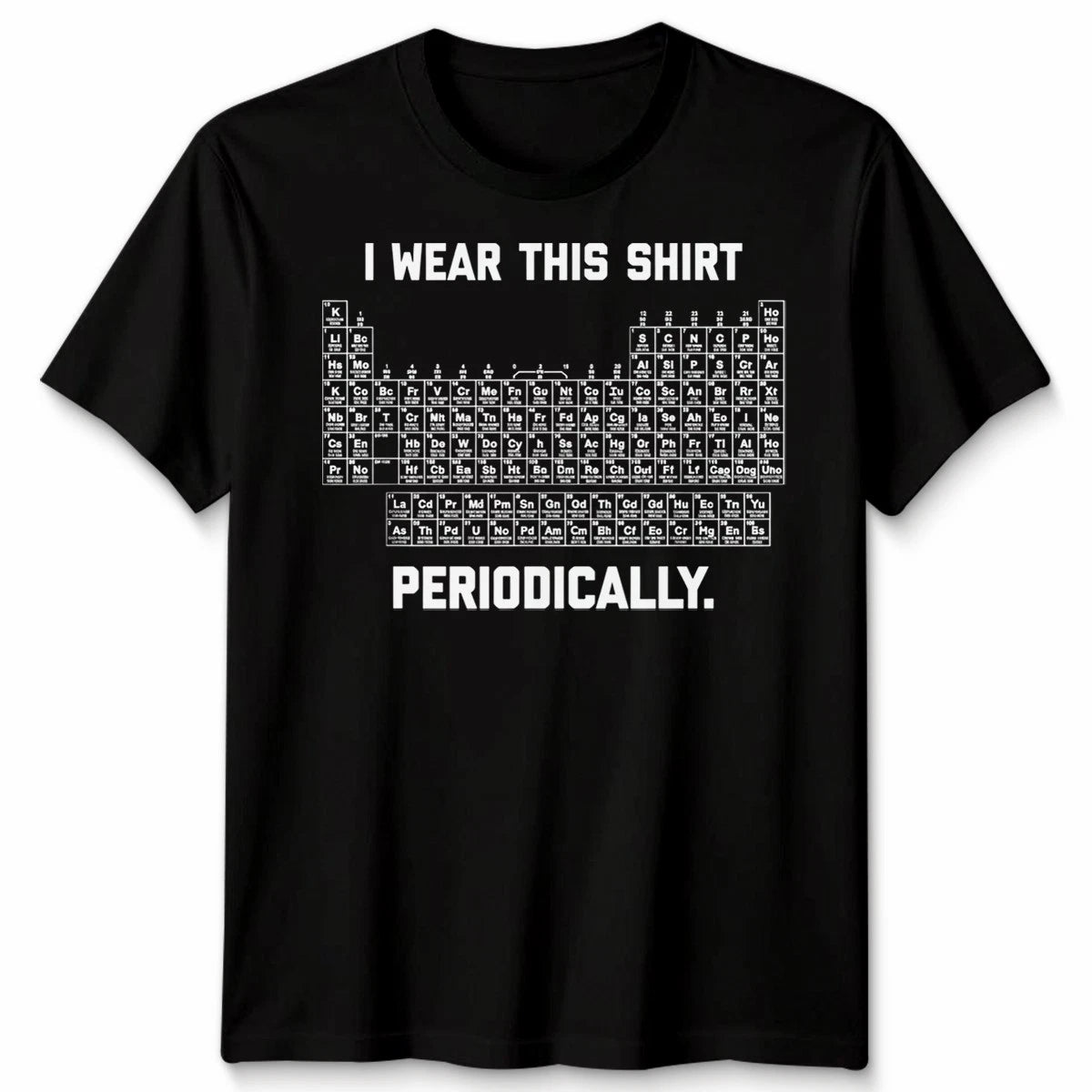 I Wear This Shirt Periodically Unisex T Shirt Science Chemistry Pun Graphic Tee