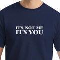 IT'S NOT ME ... IT'S YOU - Funny T Shirt - Interesting Gift for a Confident Man