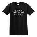 Don't Grow Up It's A Trap Funny Novelty T-Shirt Joke Mens Ladies Gift Top Tee