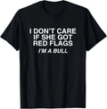 Don't Care If She Got Red Flags I'm A Bull Funny Adult Meme T-Shirt