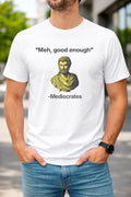 “Meh, Good Enough” Mediocrates Funny Philosophy T-Shirt | Sarcastic Humor Tee