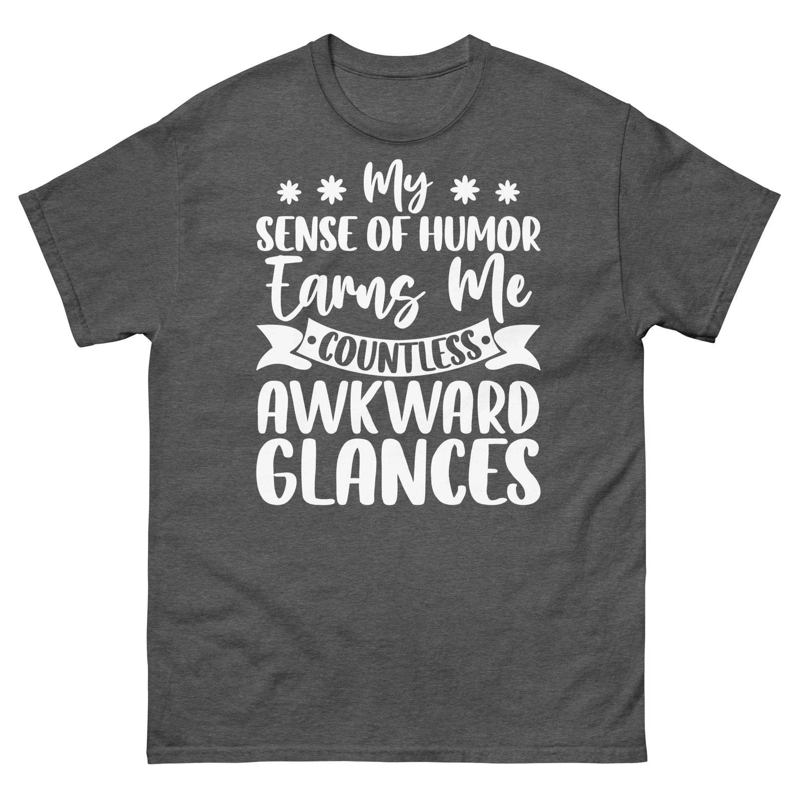 My Sense of Humor Earns Me Countless Awkward Glances Unisex Classic Tee