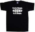 Im In Shape Round Is A Shape Funny T-Shirt