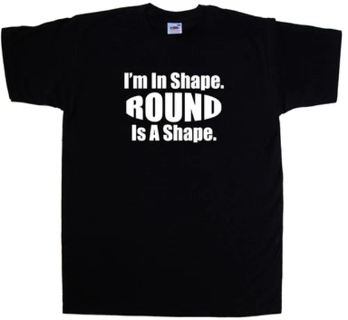 Im In Shape Round Is A Shape Funny T-Shirt