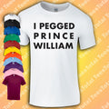 I Pegged Prince William T-Shirt | Royal Family Funny | Meme | Rude | Joke