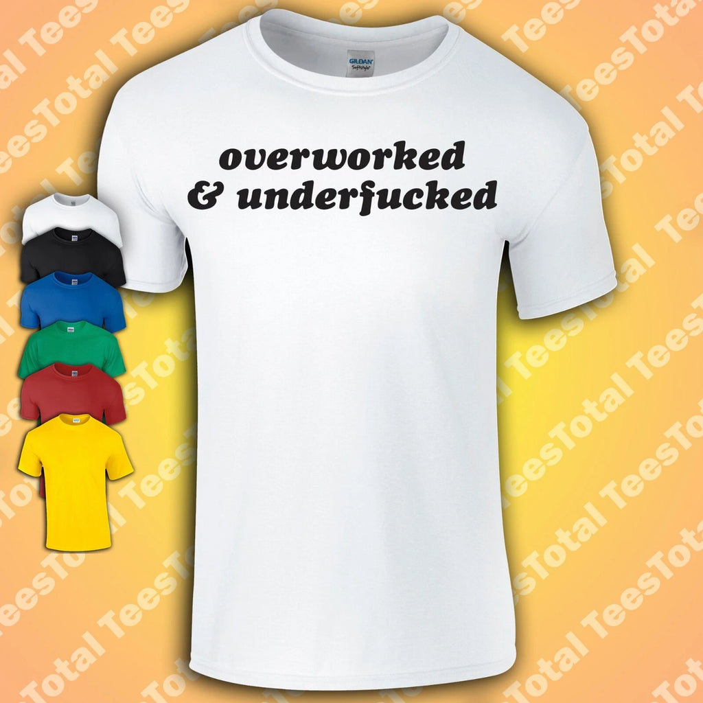 Overworked and Underfu*ked! T-Shirt | Rude | Offensive | Joke | Dad