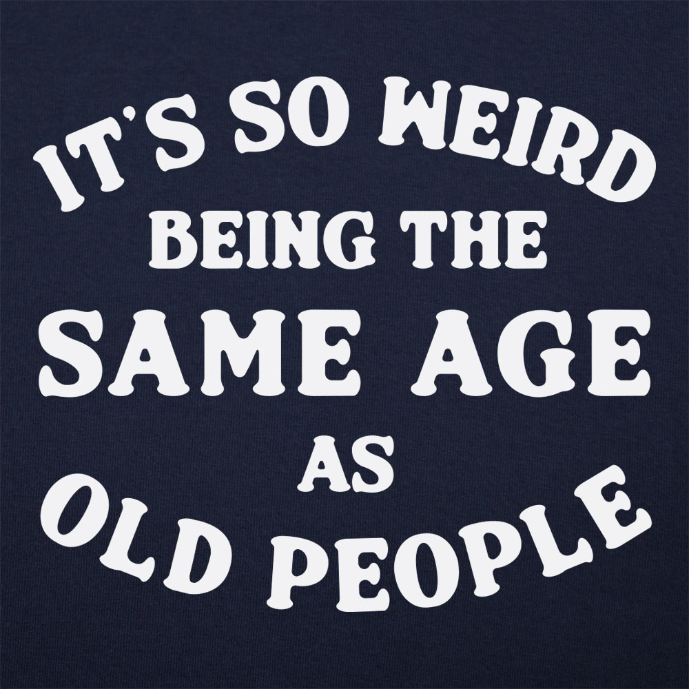 It's So Weird Being the Same Age as Old People