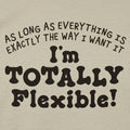 Totally Flexible As Long As Everything Is My Way