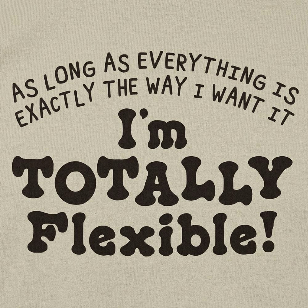 Totally Flexible As Long As Everything Is My Way