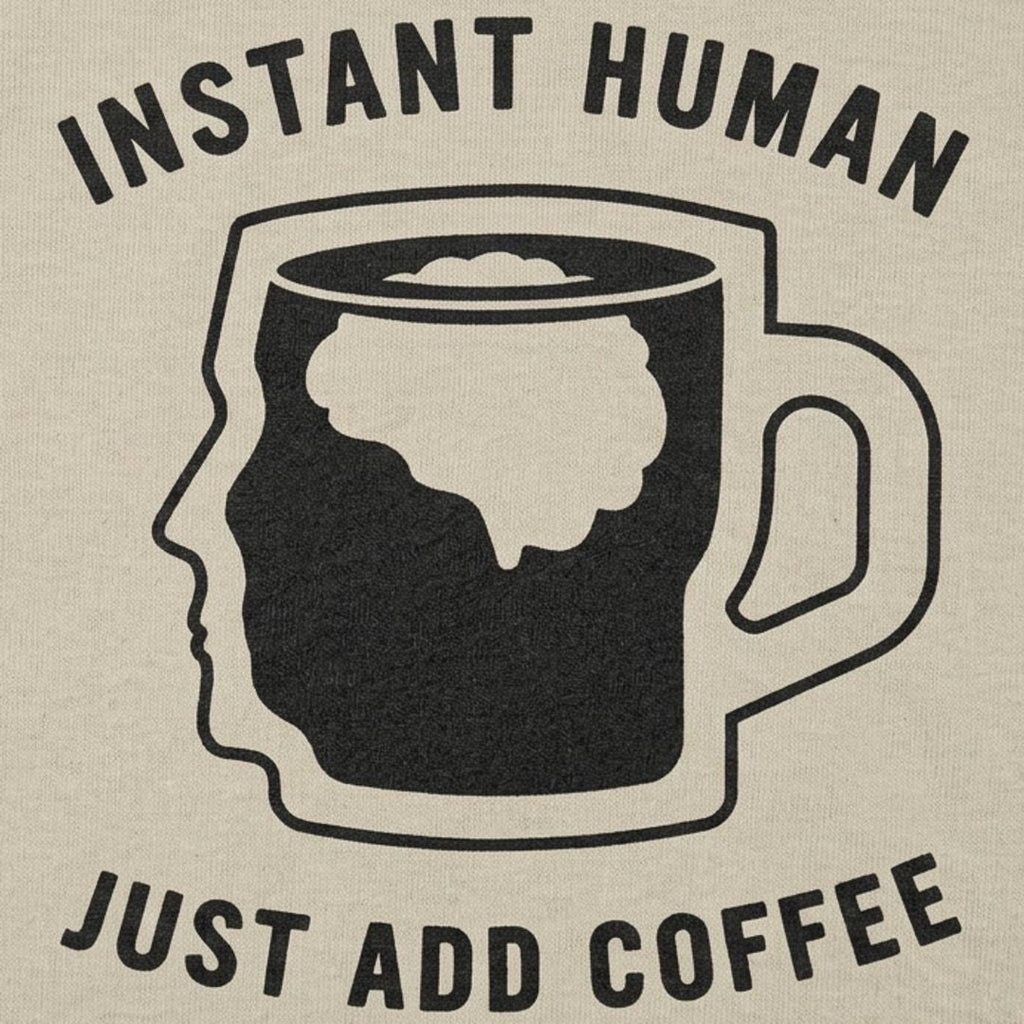 Instant Human Just Add Coffee