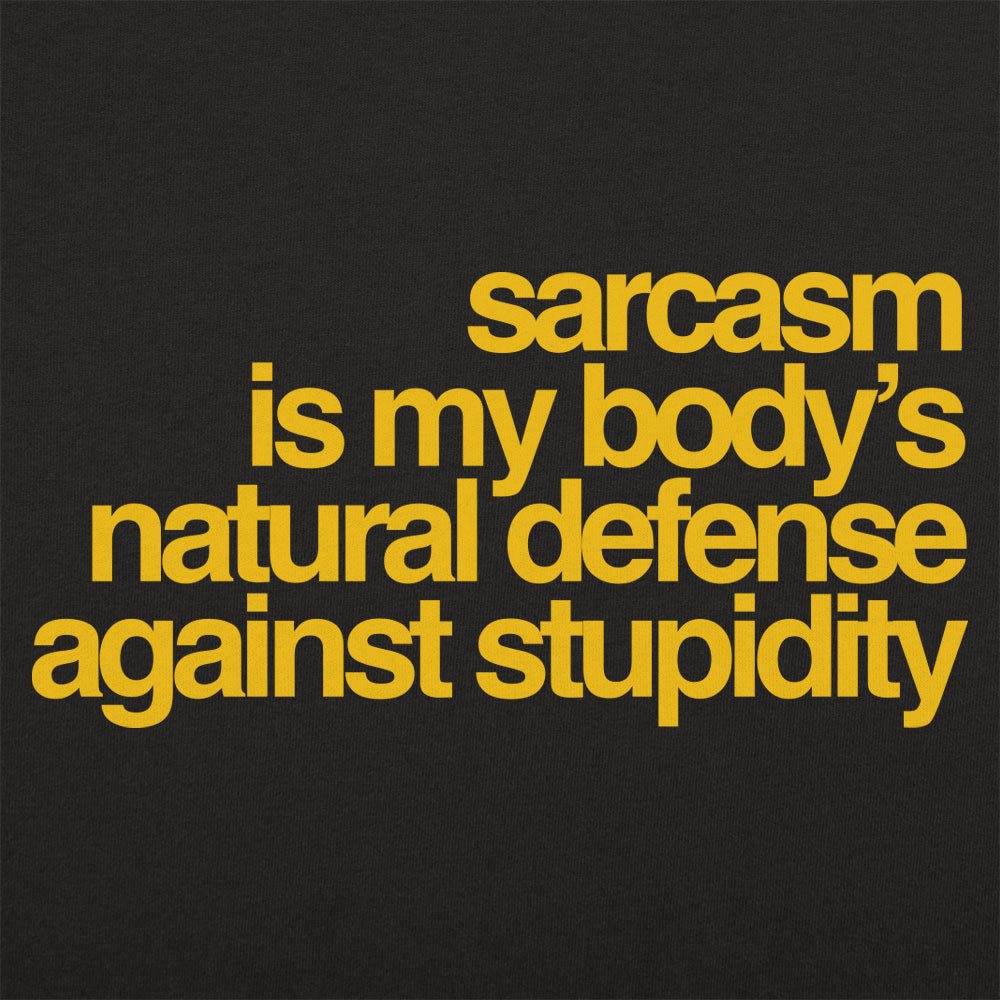 Sarcasm Is My Body's Natural Defense Against Stupidity
