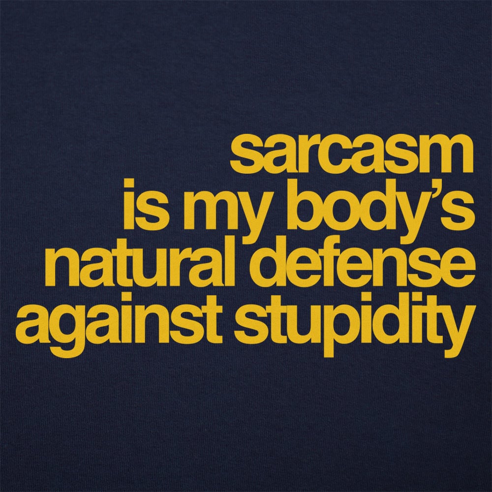 Sarcasm Is My Body's Natural Defense Against Stupidity