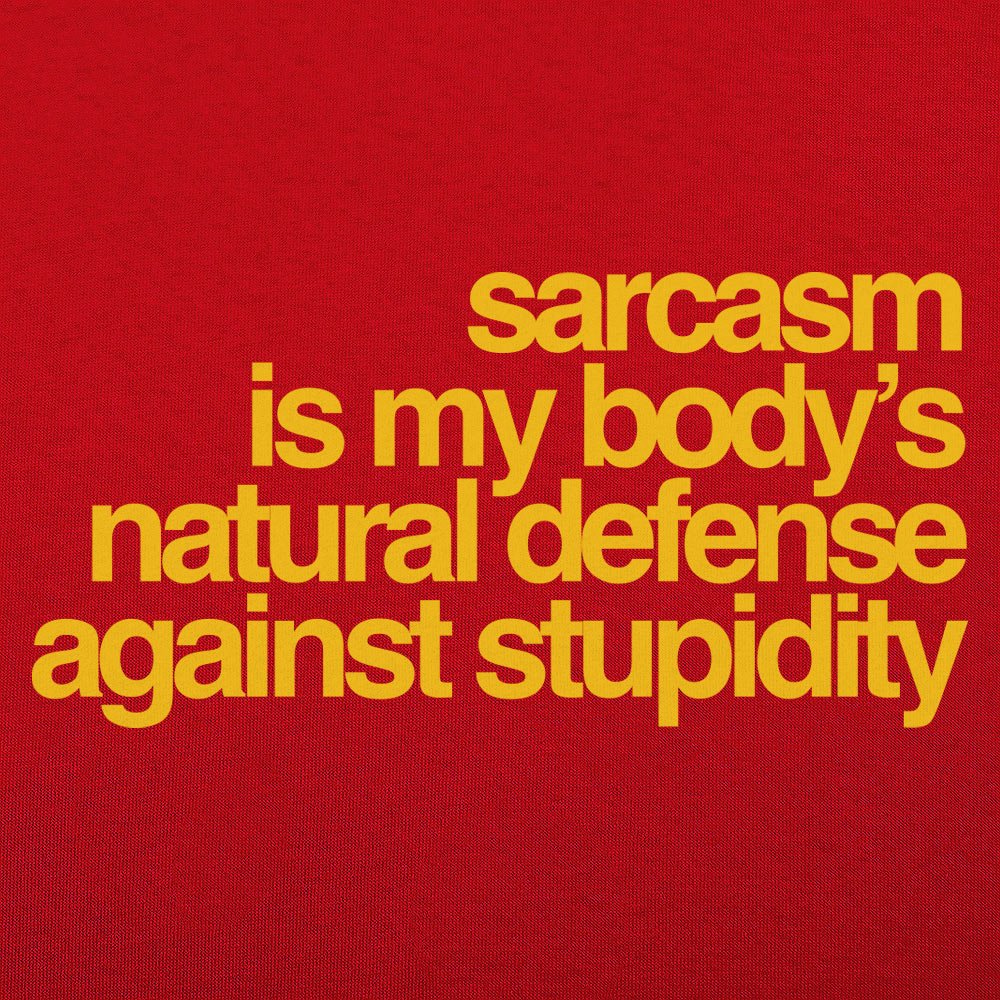 Sarcasm Is My Body's Natural Defense Against Stupidity