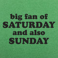 Big Fan of Saturday and Also Sunday Weekend Quote