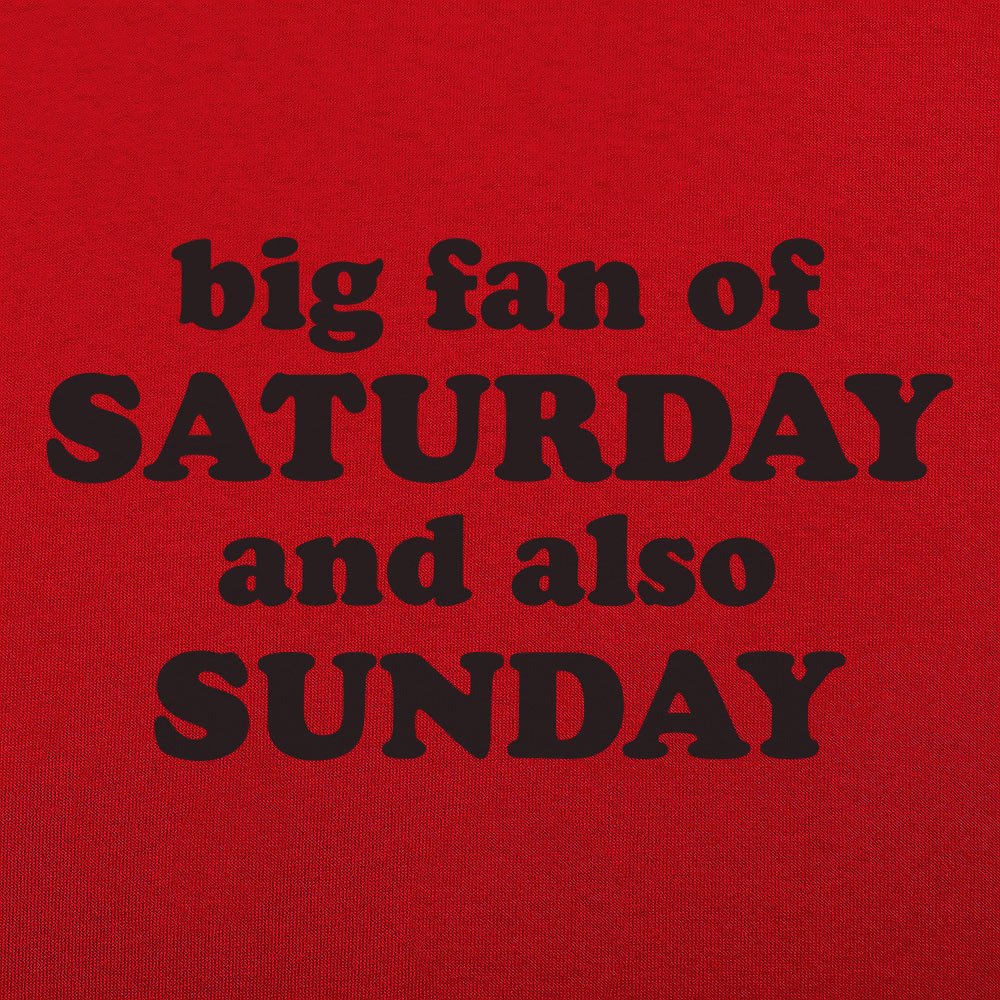 Big Fan of Saturday and Also Sunday Weekend Quote