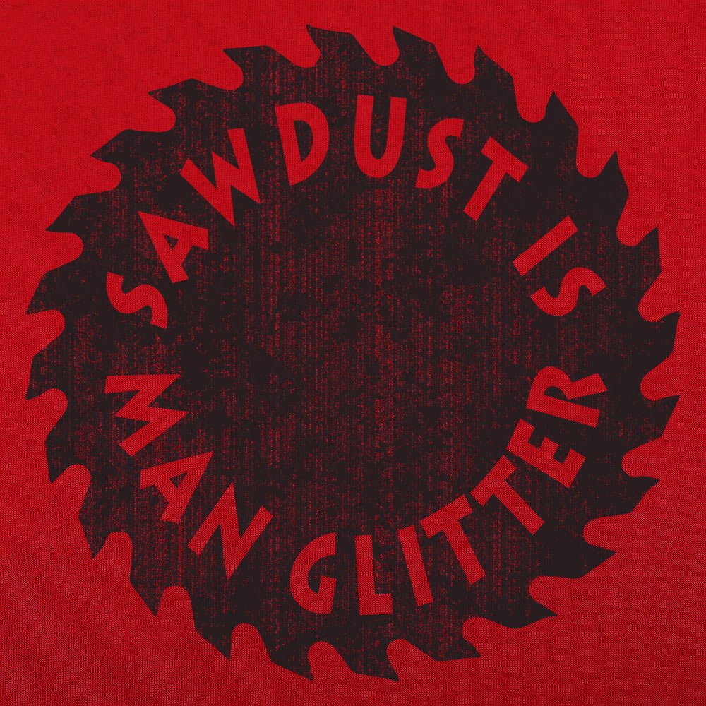 Sawdust Is Man Glitter