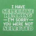 I Have Selective Hearing Sorry You Were Not Selected