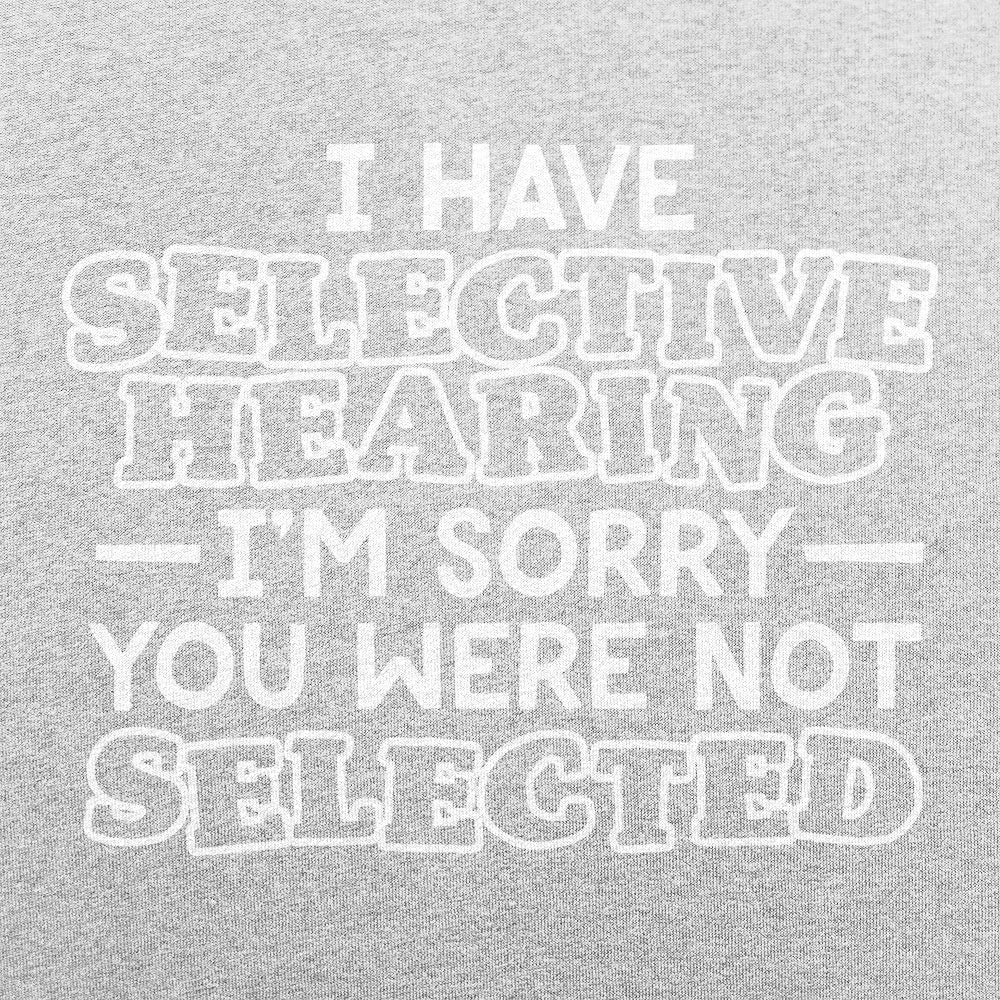 I Have Selective Hearing Sorry You Were Not Selected