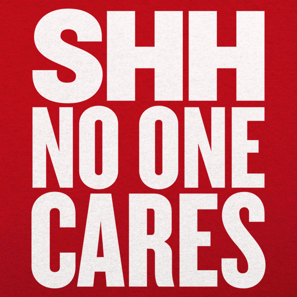 Shh No One Cares Sarcastic Quote