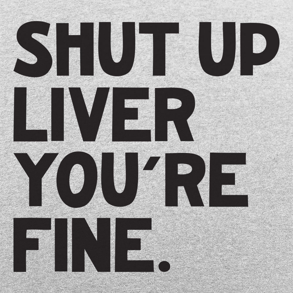 Shut Up Liver You're Fine Drinking Quote