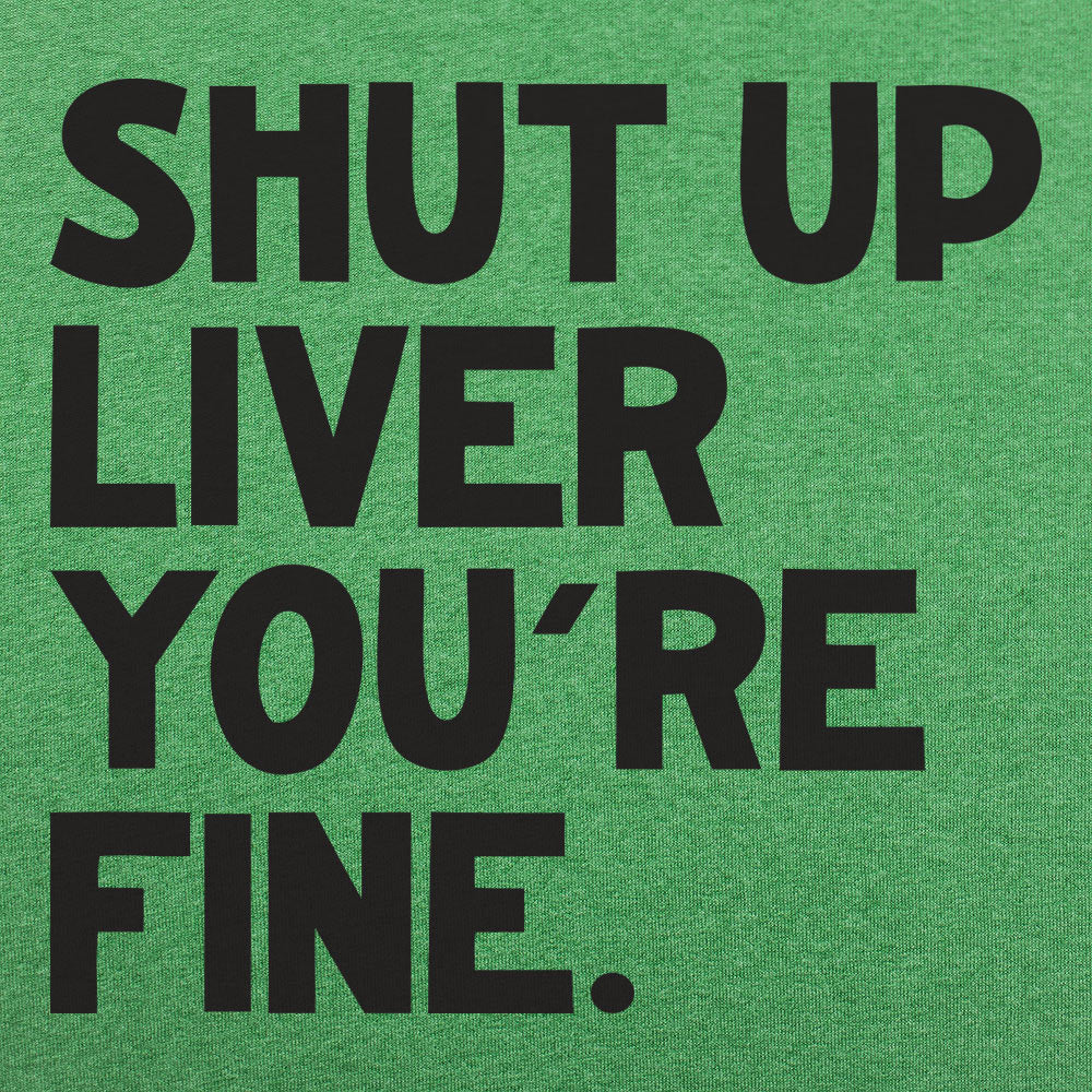 Shut Up Liver You're Fine Drinking Quote