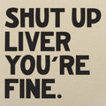Shut Up Liver You're Fine Drinking Quote