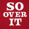 So Over It